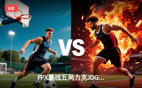 FPX鏖战五局力克JDG Knight沙皇绝境救主难挽败局