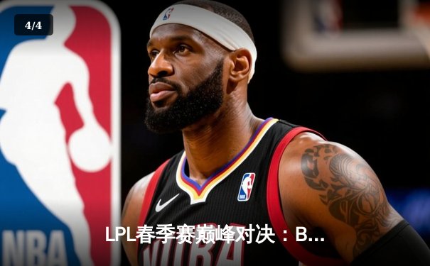 LPL春季赛巅峰对决：BLG鏖战五局逆转JDG，晋级总决赛 - 4