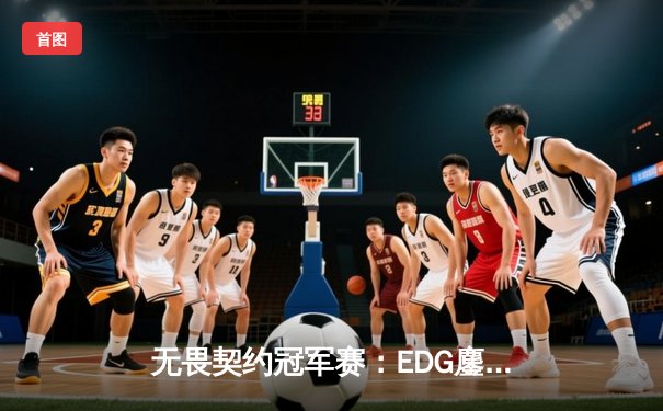 无畏契约冠军赛：EDG鏖战五局力克G2，中国战队首夺世界赛八强席位